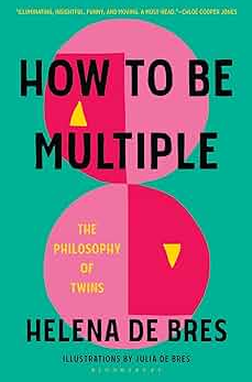 How to be Multiple: The Philsophy of Twins by Helena de Bres book cover