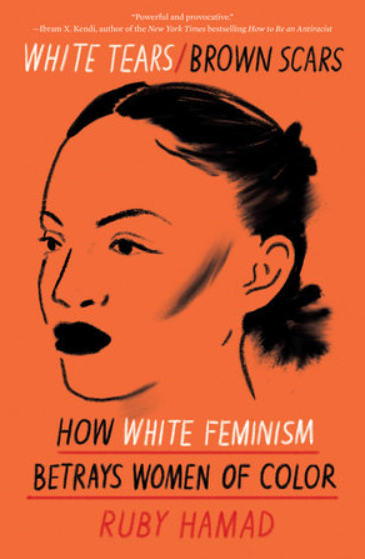 White Tears / Brown Scars: How White Feminism Betrays Women of Color by Ruby Hamad