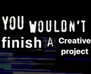 White distorted text on a dark background: You wouldn't finish a creative project